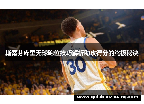 斯蒂芬库里无球跑位技巧解析助攻得分的终极秘诀