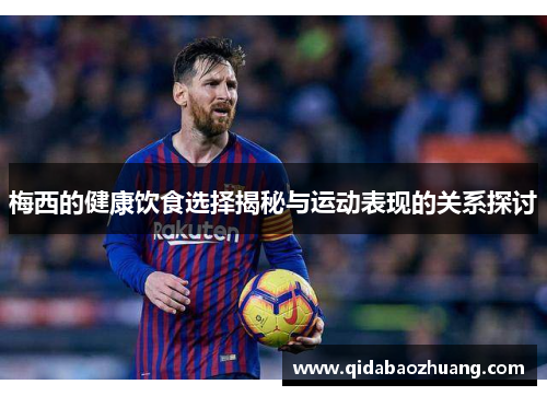 梅西的健康饮食选择揭秘与运动表现的关系探讨