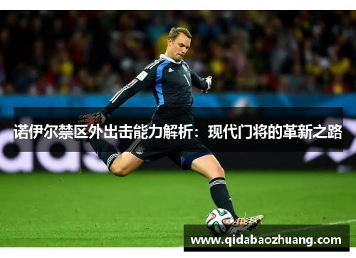 诺伊尔禁区外出击能力解析:现代门将的革新之路