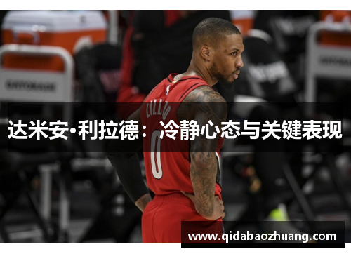 达米安·利拉德:冷静心态与关键表现