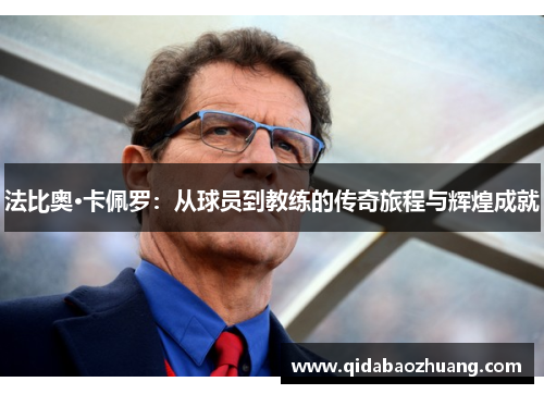 法比奥·卡佩罗:从球员到教练的传奇旅程与辉煌成就