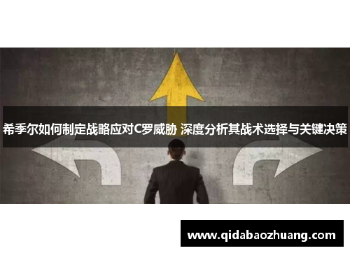 希季尔如何制定战略应对C罗威胁 深度分析其战术选择与关键决策